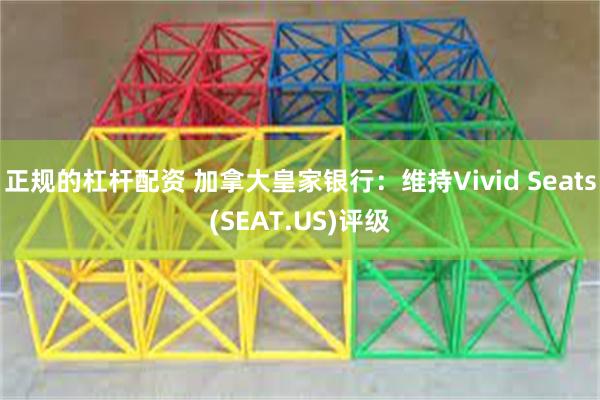 正规的杠杆配资 加拿大皇家银行：维持Vivid Seats(SEAT.US)评级