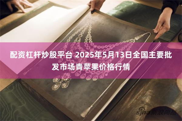 配资杠杆炒股平台 2025年5月13日全国主要批发市场青苹果价格行情
