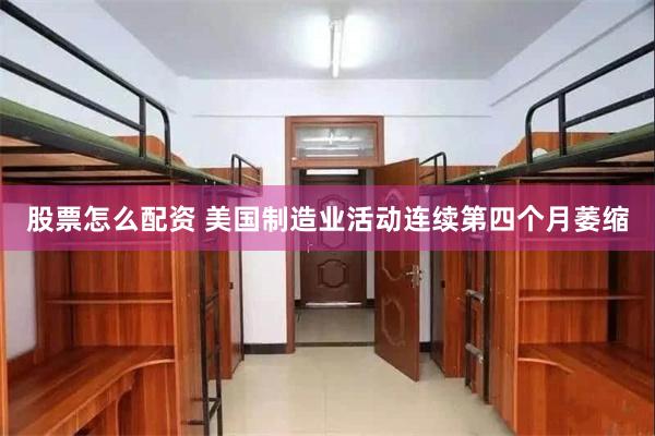 股票怎么配资 美国制造业活动连续第四个月萎缩