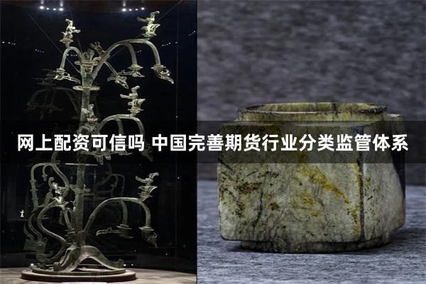 网上配资可信吗 中国完善期货行业分类监管体系